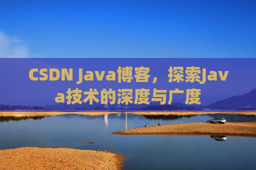 CSDN Java博客，探索Java技术的深度与广度